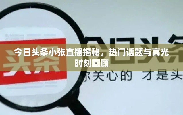今日頭條小張直播揭秘，熱門(mén)話題與高光時(shí)刻回顧