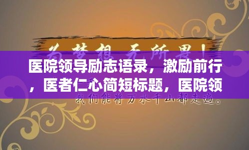 醫(yī)院領(lǐng)導勵志語錄，激勵前行，醫(yī)者仁心簡短標題，醫(yī)院領(lǐng)導勵志箴言，激勵醫(yī)者仁心之路