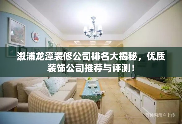 溆浦龍?zhí)堆b修公司排名大揭秘，優(yōu)質(zhì)裝飾公司推薦與評測！