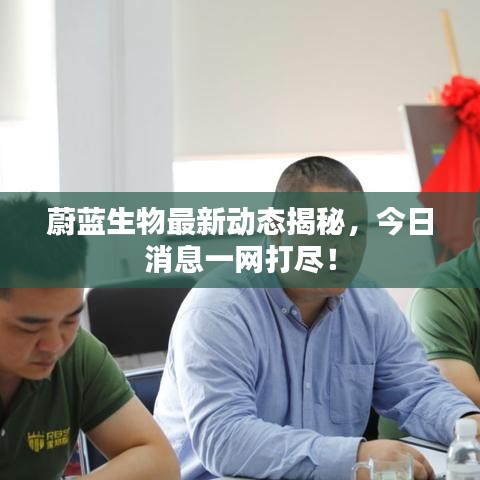蔚藍(lán)生物最新動(dòng)態(tài)揭秘，今日消息一網(wǎng)打盡！
