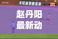 趙丹陽(yáng)最新動(dòng)態(tài)及觀點(diǎn)熱議，揭秘他的頭條新聞！