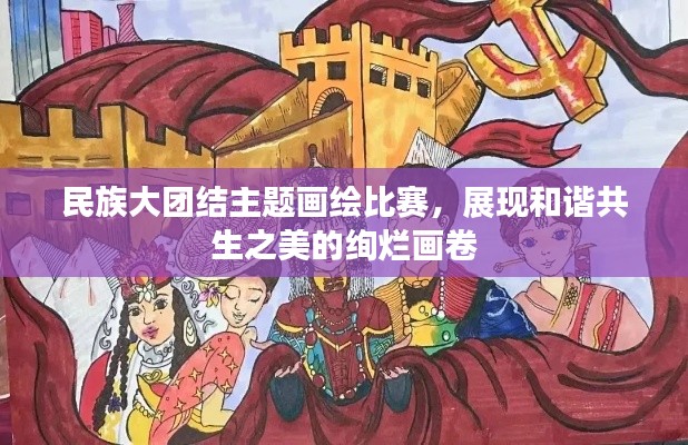 民族大團結(jié)主題畫繪比賽，展現(xiàn)和諧共生之美的絢爛畫卷