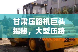 甘肅壓路機(jī)巨頭揭秘，大型壓路機(jī)公司排名榜單揭曉！