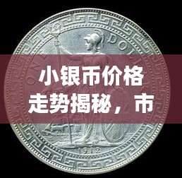 小銀幣價(jià)格走勢(shì)揭秘，市場(chǎng)波動(dòng)與收藏價(jià)值深度剖析