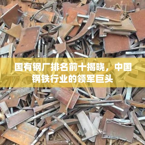 國(guó)有鋼廠排名前十揭曉，中國(guó)鋼鐵行業(yè)的領(lǐng)軍巨頭