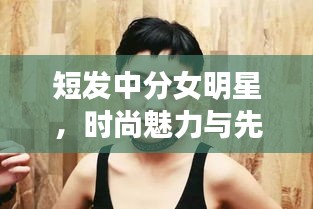 短發(fā)中分女明星，時尚魅力與先鋒風采展現(xiàn)