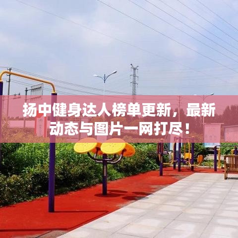 揚(yáng)中健身達(dá)人榜單更新，最新動(dòng)態(tài)與圖片一網(wǎng)打盡！