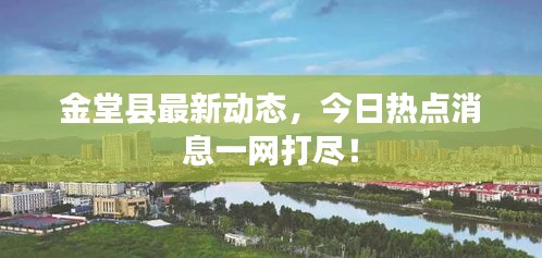 金堂縣最新動(dòng)態(tài)，今日熱點(diǎn)消息一網(wǎng)打盡！