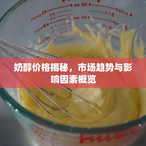奶醇價格揭秘，市場趨勢與影響因素概覽