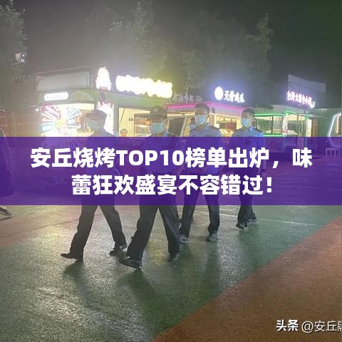安丘燒烤TOP10榜單出爐，味蕾狂歡盛宴不容錯過！