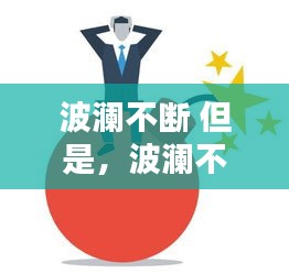 波瀾不斷 但是，波瀾不平的含義 