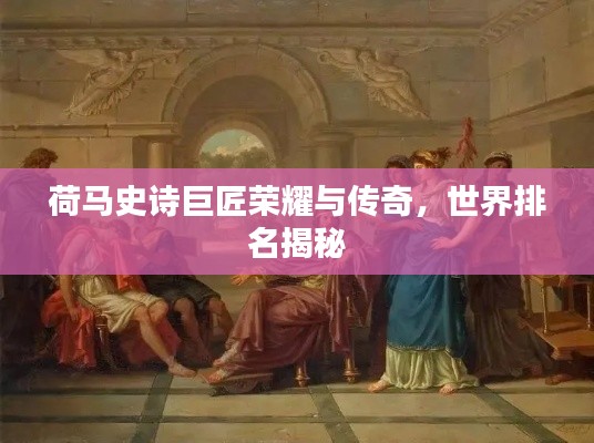 荷馬史詩(shī)巨匠榮耀與傳奇，世界排名揭秘