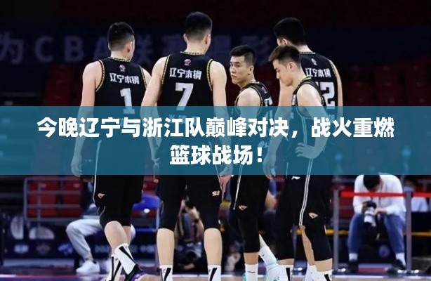 今晚遼寧與浙江隊巔峰對決，戰(zhàn)火重燃籃球戰(zhàn)場！