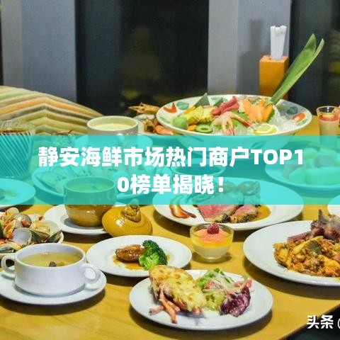 靜安海鮮市場熱門商戶TOP10榜單揭曉！