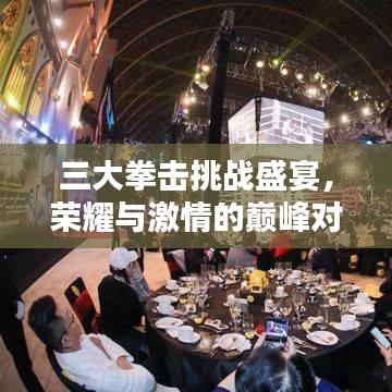 三大拳擊挑戰(zhàn)盛宴，榮耀與激情的巔峰對決！