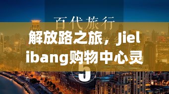 解放路之旅，Jielibang購(gòu)物中心靈感與成功之路