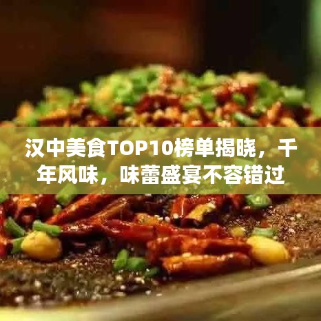 漢中美食TOP10榜單揭曉，千年風(fēng)味，味蕾盛宴不容錯(cuò)過(guò)！