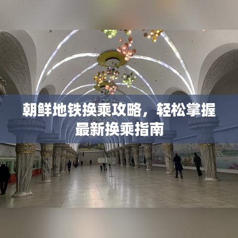 朝鮮地鐵換乘攻略，輕松掌握最新?lián)Q乘指南