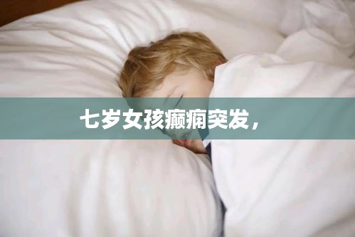 七歲女孩癲癇突發(fā)， 