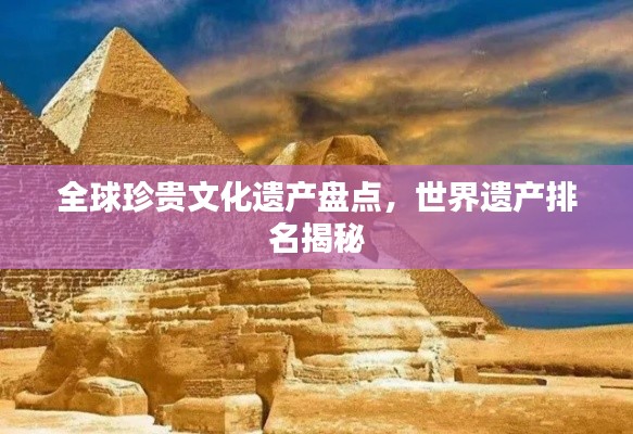 全球珍貴文化遺產(chǎn)盤點(diǎn)，世界遺產(chǎn)排名揭秘