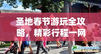 圣地春節(jié)游玩全攻略，精彩行程一網(wǎng)打盡！