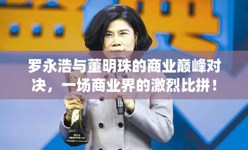 羅永浩與董明珠的商業(yè)巔峰對決，一場商業(yè)界的激烈比拼！