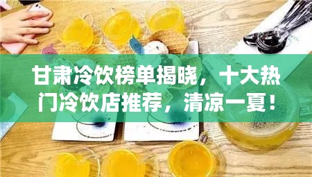 甘肅冷飲榜單揭曉，十大熱門冷飲店推薦，清涼一夏！