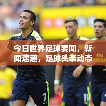 今日世界足球要聞，新聞速遞，足球頭條動(dòng)態(tài)