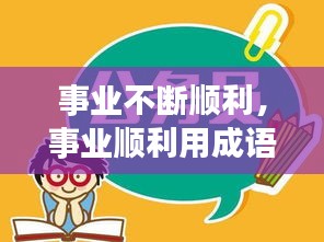 事業(yè)不斷順利，事業(yè)順利用成語(yǔ)怎么說(shuō) 
