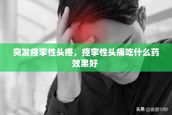 突發(fā)痙攣性頭疼，痙攣性頭痛吃什么藥效果好 