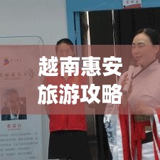 越南惠安旅游攻略，深度探索這片魅力之地的秘密