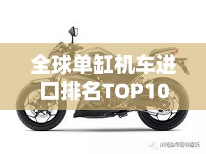 全球單缸機(jī)車進(jìn)口排名TOP10，熱門選擇一網(wǎng)打盡！