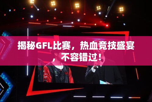 揭秘GFL比賽，熱血競技盛宴，不容錯過！