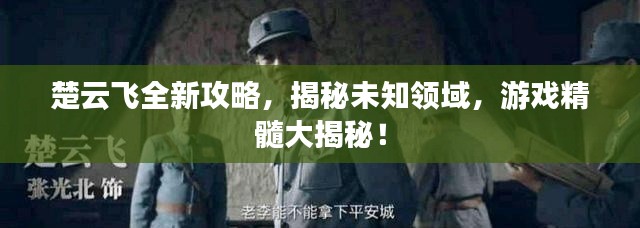 楚云飛全新攻略，揭秘未知領域，游戲精髓大揭秘！