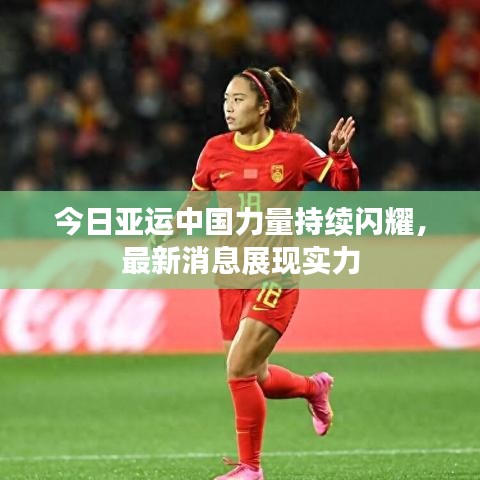 今日亞運中國力量持續(xù)閃耀，最新消息展現(xiàn)實力