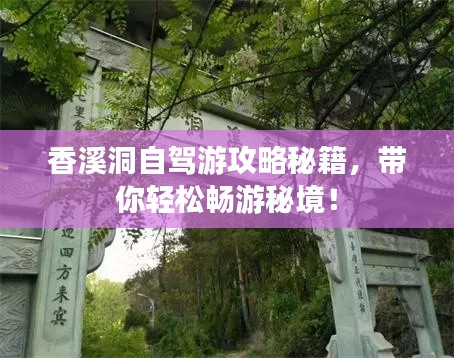 香溪洞自駕游攻略秘籍，帶你輕松暢游秘境！