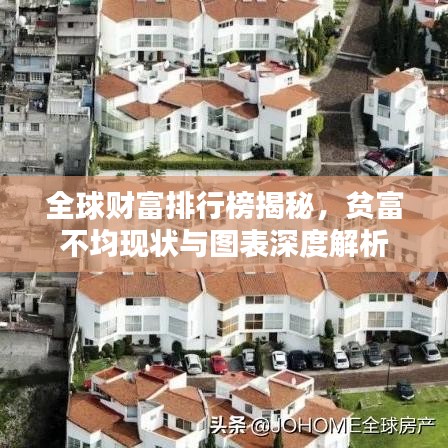 全球財(cái)富排行榜揭秘，貧富不均現(xiàn)狀與圖表深度解析