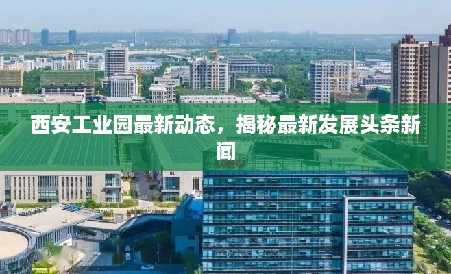 西安工業(yè)園最新動態(tài)，揭秘最新發(fā)展頭條新聞