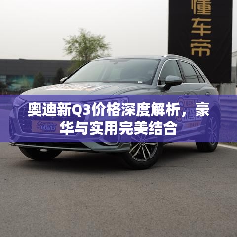 奧迪新Q3價(jià)格深度解析，豪華與實(shí)用完美結(jié)合