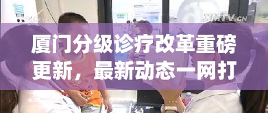 廈門(mén)分級(jí)診療改革重磅更新，最新動(dòng)態(tài)一網(wǎng)打盡