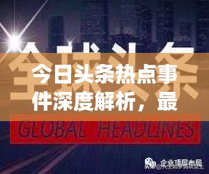 今日頭條熱點(diǎn)事件深度解析，最新頭條新聞一網(wǎng)打盡