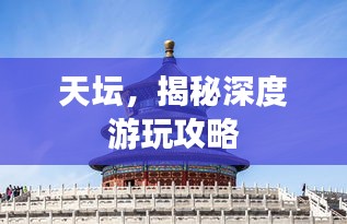 天壇，揭秘深度游玩攻略