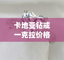 卡地亞鉆戒一克拉價(jià)格全解析，最新行情，讓你一目了然！