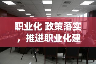 職業(yè)化 政策落實(shí)，推進(jìn)職業(yè)化建設(shè) 