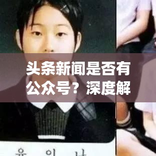 頭條新聞是否有公眾號？深度解讀與熱點探討