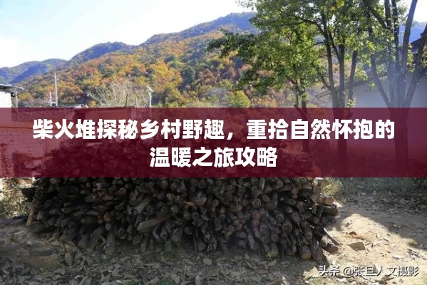 柴火堆探秘鄉(xiāng)村野趣，重拾自然懷抱的溫暖之旅攻略
