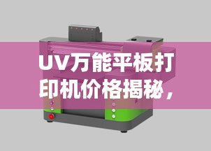 UV萬能平板打印機(jī)價(jià)格揭秘，多重因素深度解析