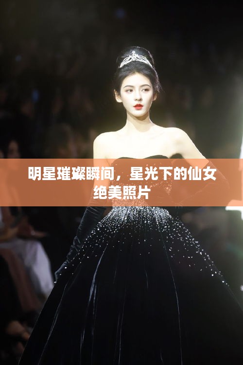 明星璀璨瞬間，星光下的仙女絕美照片
