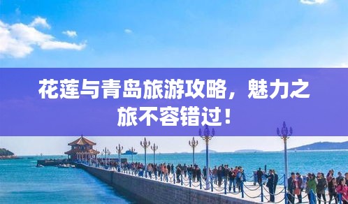 花蓮與青島旅游攻略，魅力之旅不容錯過！