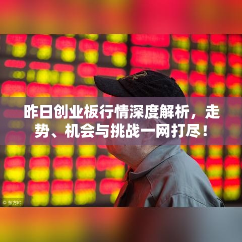 昨日創(chuàng)業(yè)板行情深度解析，走勢、機(jī)會(huì)與挑戰(zhàn)一網(wǎng)打盡！